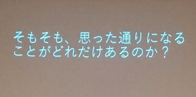 •そもそも、思った通りになることがどれだけあるのか？