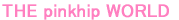 THE pinkhip WORLD